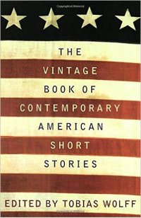 The Vintage Book of Contemporary American Short Stories, edited by Tobias Wolff